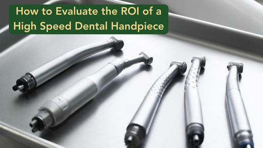 How to Evaluate the ROI of a High Speed Dental Handpiece